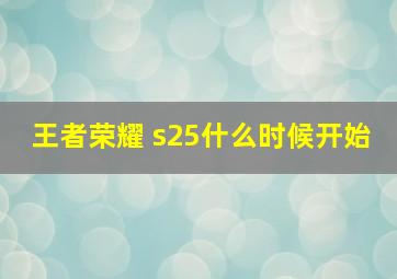 王者荣耀 s25什么时候开始